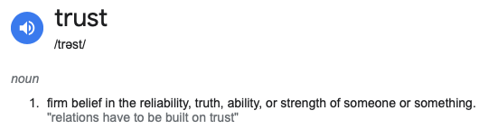 TRUST - firm belief in the reliability, truth, ability, or strength of someone or something